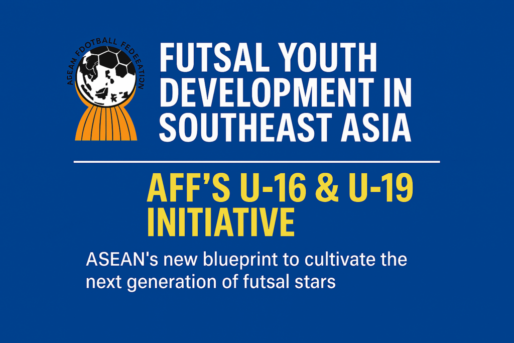 Futsal Youth Development in Southeast Asia: AFF’s U-16 & U-19 Initiative